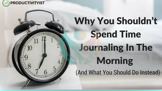 Por qué no deberías dedicar tiempo a escribir en tu diario por la mañana